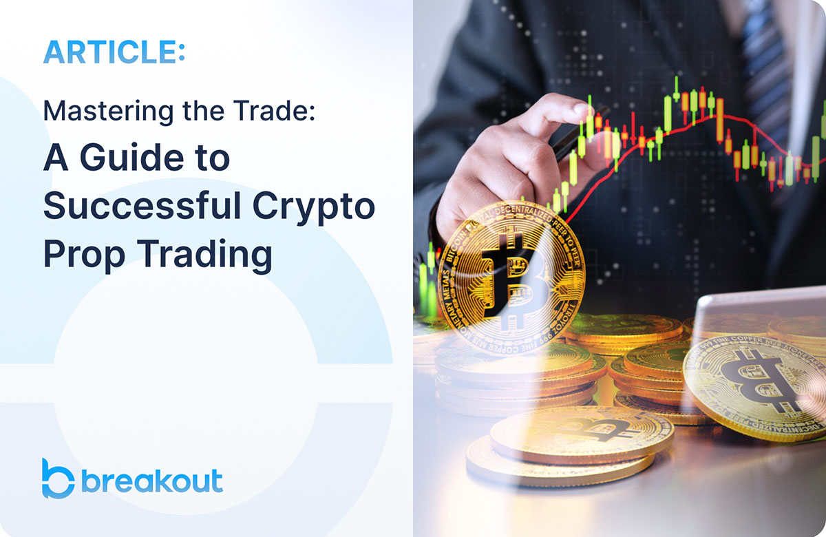 Mastering The Trade A Guide To Successful Crypto Prop Trading Breakout